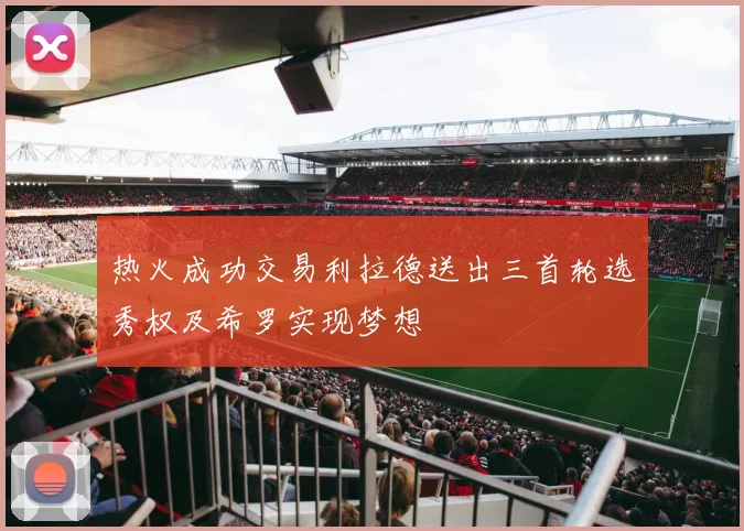 热火成功交易利拉德送出三首轮选秀权及希罗实现梦想